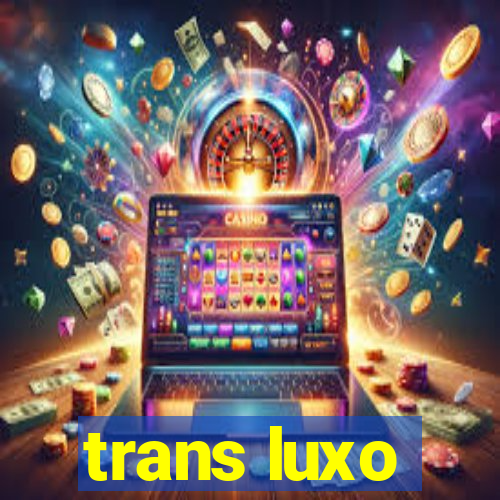 trans luxo